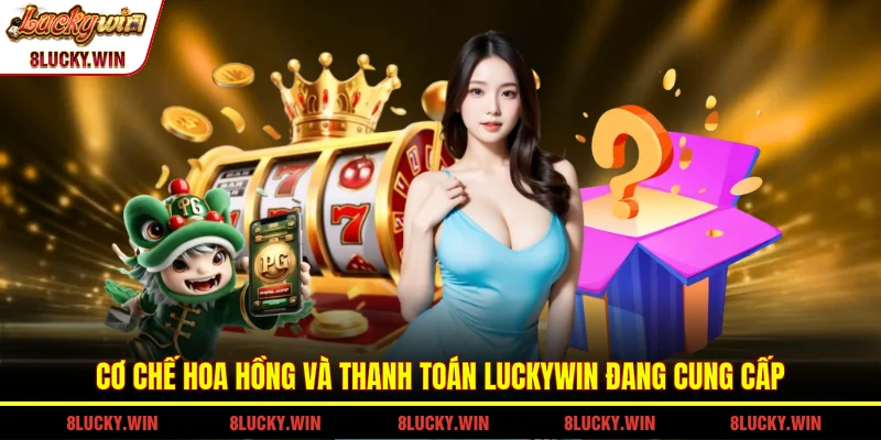 Cơ chế hoa hồng và thanh toán LUCKYWIN đang cung cấp