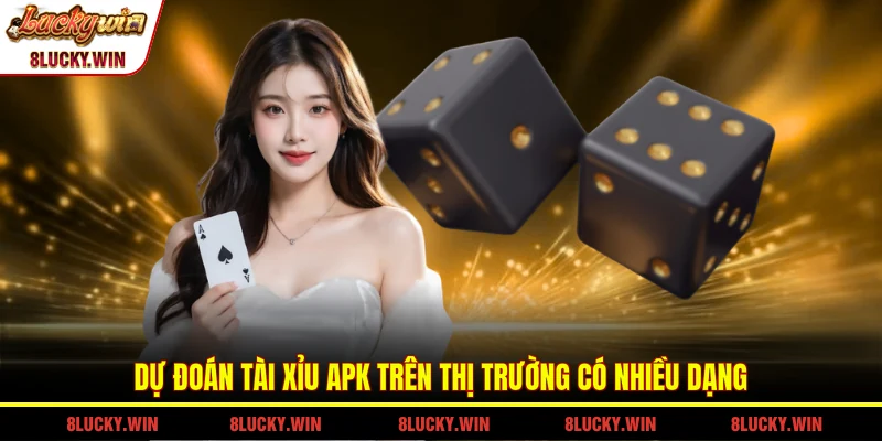 Dự đoán tài xỉu apk trên thị trường có nhiều dạng