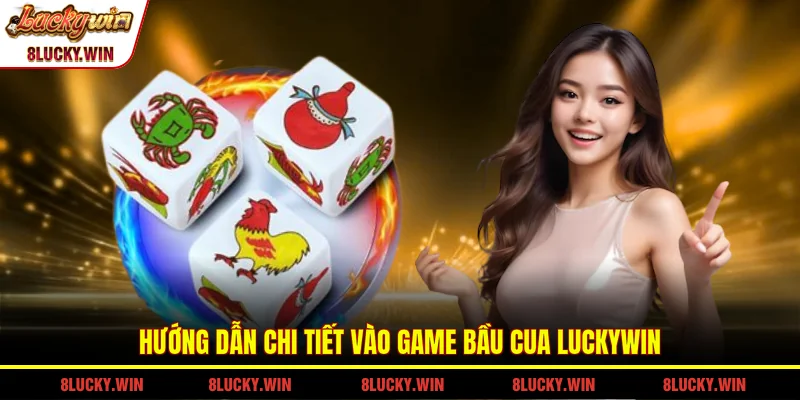 Hướng dẫn chi tiết vào game bầu cua LUCKYWIN