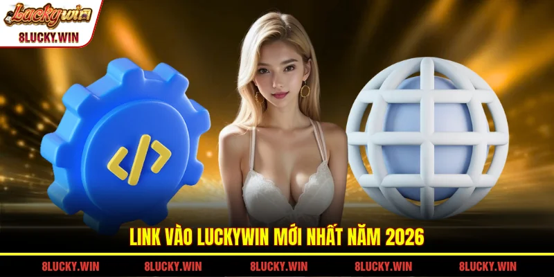 Link vào LUCKYWIN mới nhất năm 2026