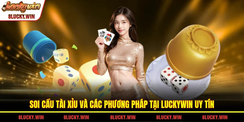 Soi Cầu Tài Xỉu Và Các Phương Pháp Tại LUCKYWIN Uy Tín