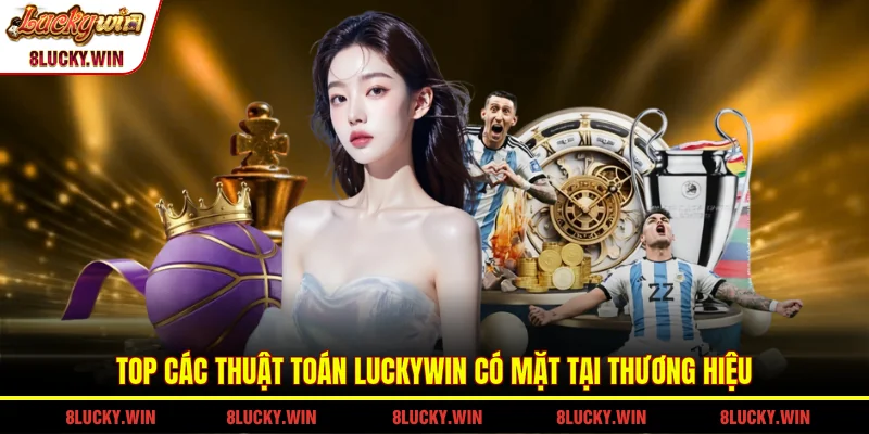 Top các thuật toán LUCKYWIN có mặt tại thương hiệu