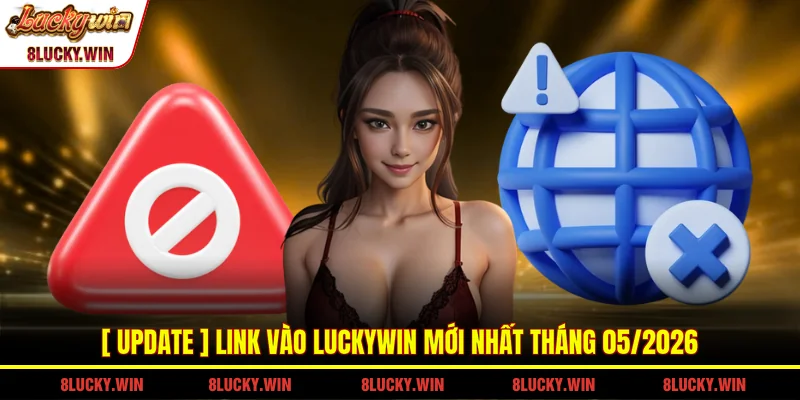 [ UPDATE ] Link Vào LUCKYWIN Mới Nhất Tháng 05/2026
